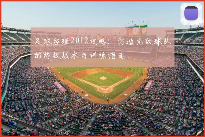 足球经理2012攻略：打造无敌球队的终极战术与训练指南