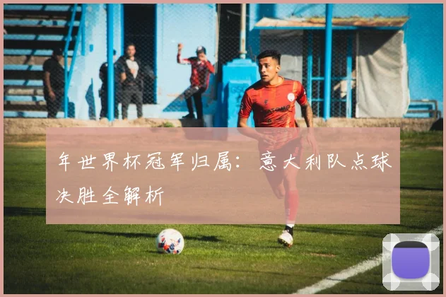 年世界杯冠军归属:意大利队点球决胜全解析