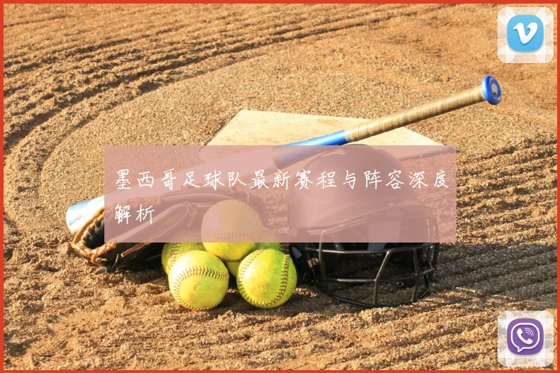 墨西哥足球队最新赛程与阵容深度解析