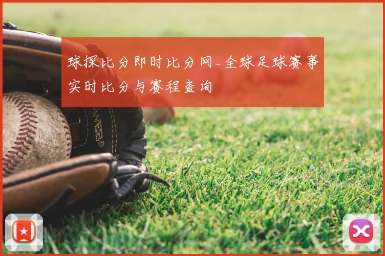球探比分即时比分网_全球足球赛事实时比分与赛程查询